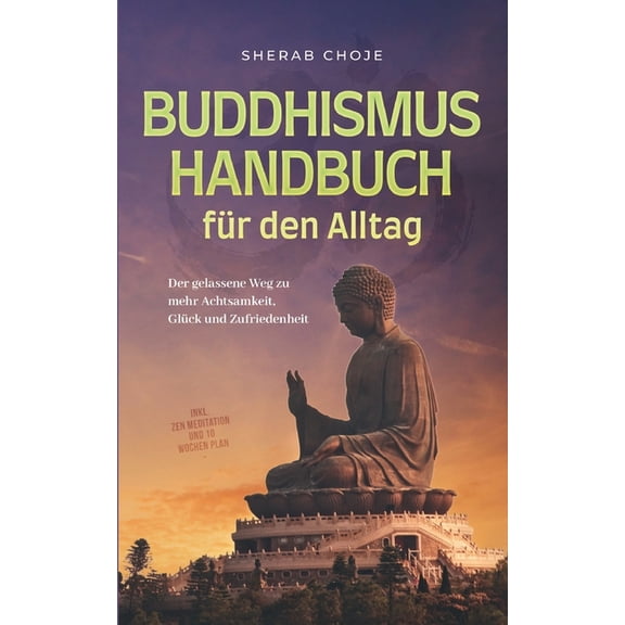 Buddhismus Handbuch für den Alltag: Der gelassene Weg zu mehr Achtsamkeit, Glück und Zufriedenheit - inkl. Zen Meditatio, (Paperback)