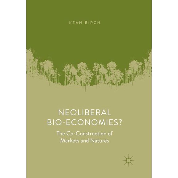 Neoliberal Bio-Economies?: The Co-Construction of Markets and Natures, (Paperback)