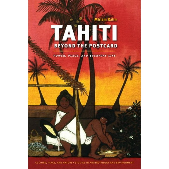 Culture, Place, and Nature Tahiti Beyond the Postcard: Power, Place, and Everyday Life, (Paperback)