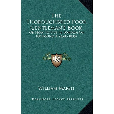 The Thoroughbred Poor Gentleman's Book : Or How to Live in London on 100 Pound a Year (Best Way To Lose 100 Pounds In 4 Months)