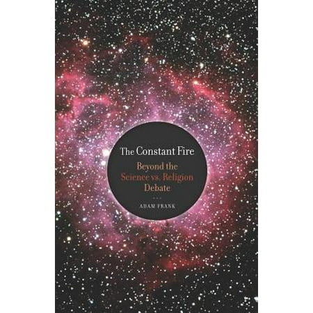 The Constant Fire : Beyond the Science vs. Religion