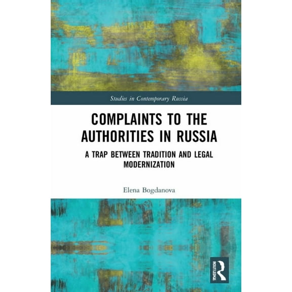 Studies in Contemporary Russia Complaints to the Authorities in Russia: A Trap Between Tradition and Legal Modernization, (Hardcover)