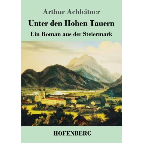 Unter den Hohen Tauern: Ein Roman aus der Steiermark (Paperback)