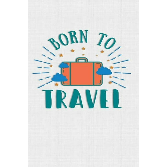 Travel: Born To Travel: Keep track of travel adventures with - What if Something Happens Info, Itinerary, Airline Info, Photos, Packing Lists, Preparation, What To See, What To Do, Memories (Paperback