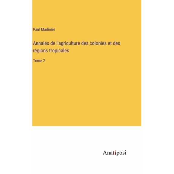Annales de l'agriculture des colonies et des regions tropicales: Tome 2, (Hardcover)