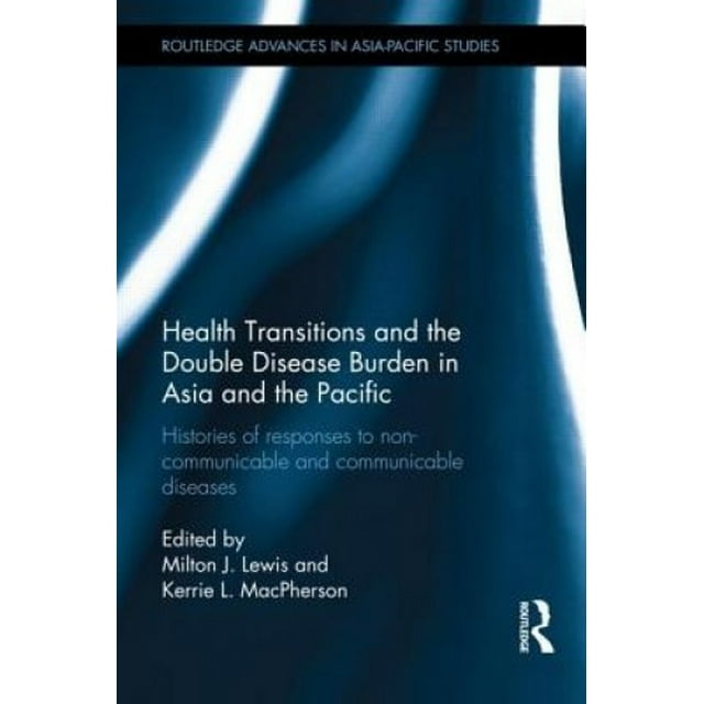 Health Transitions and the Double Disease Burden in Asia and the Pacific: Histories of Responses to Non-Communicable and Communicable Diseases (Routledge Advances in Asia-Pacific Studies)