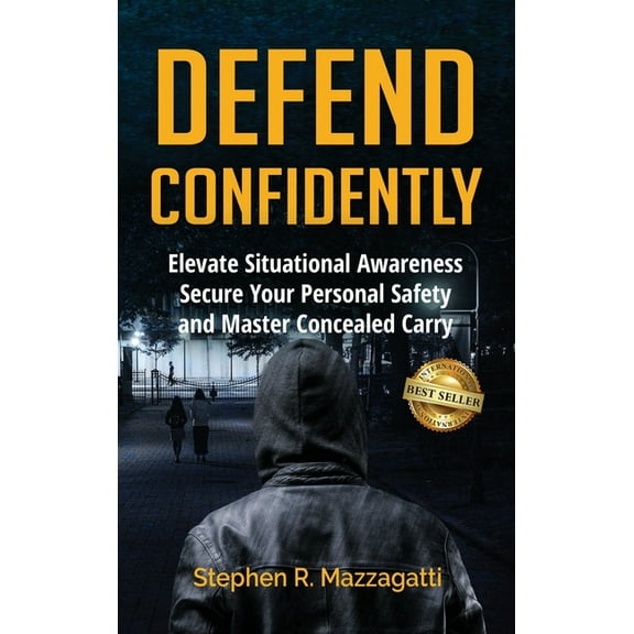 Defend Confidently: Elevate Situational Awareness, Secure Your Personal Safety, and Master Concealed Carry, (Hardcover)