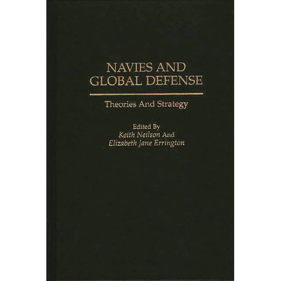 Contributions in Sociology; 113 Navies and Global Defense: Theories and Strategy, (Hardcover)