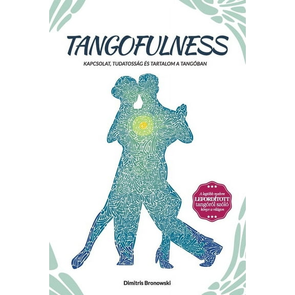 Tangofulness: Kapcsolat, tudatosság és tartalom a tangóban (Paperback)