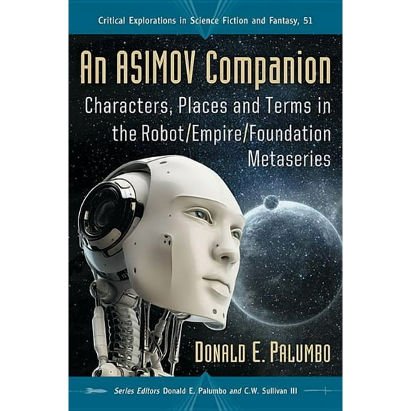 Critical Explorations in Science Fiction An Asimov Companion: Characters, Places and Terms in the Robot/Empire/Foundation Metaseries, Book 51, (Paperback)