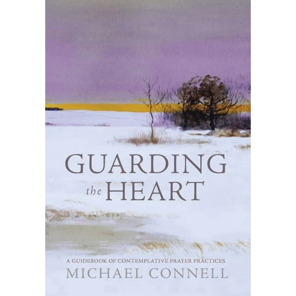 Guarding the Heart: A Guidebook of Contemplative Prayer Practices, (Hardcover)