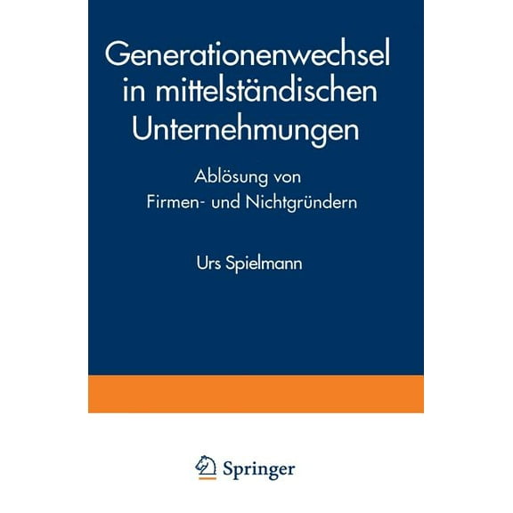 Generationenwechsel in MittelstÃ¤ndischen Unternehmungen: AblÃ¶sung Von Firmen- Und NichtgrÃ¼ndern, (Paperback)