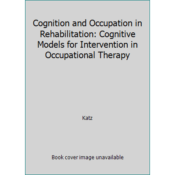 Pre-Owned Cognition and Occupation in Rehabilitation: Cognitive Models for Intervention in Occupational Therapy (Paperback) 1569000859 9781569000854