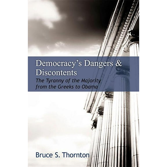 Democracy's Dangers & Discontents : The Tyranny of the Majority from the Greeks to Obama (Hardcover)
