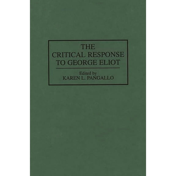 Critical Responses in Arts and Letters The Critical Response to George Eliot, (Hardcover)