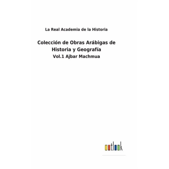 Colección de Obras Arábigas de Historia y Geografía : Vol.1 Ajbar Machmua (Hardcover)