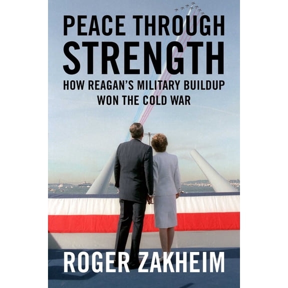 Peace Through Strength: How Reagan's Military Buildup Won the Cold War, (Hardcover)