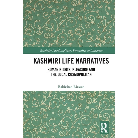 Routledge Interdisciplinary Perspectives Kashmiri Life Narratives: Human Rights, Pleasure and the Local Cosmopolitan, (Paperback)