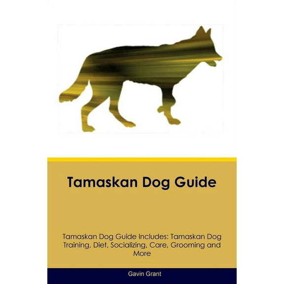 Tamaskan Dog Guide Tamaskan Dog Guide Includes: Tamaskan Dog Training, Diet, Socializing, Care, Grooming, Breeding and M, (Paperback)