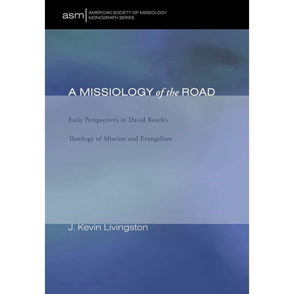 American Society of Missiology Monograph A Missiology of the Road: Early Perspectives in David Bosch's Theology of Mission and Evangelism, Book 18, (Hardcover)