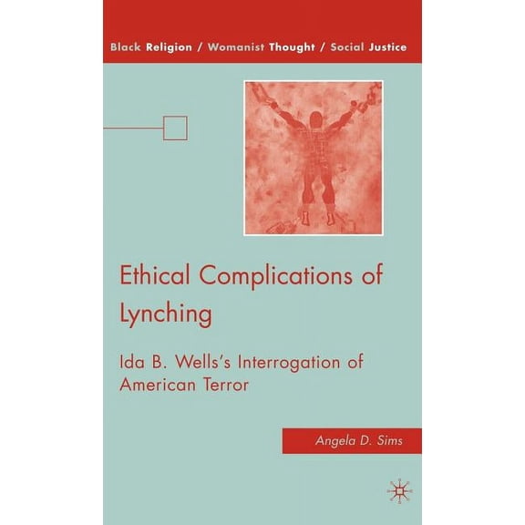 Black Religion/Womanist Thought/Social J Ethical Complications of Lynching: Ida B. Wells's Interrogation of American Terror, (Hardcover)