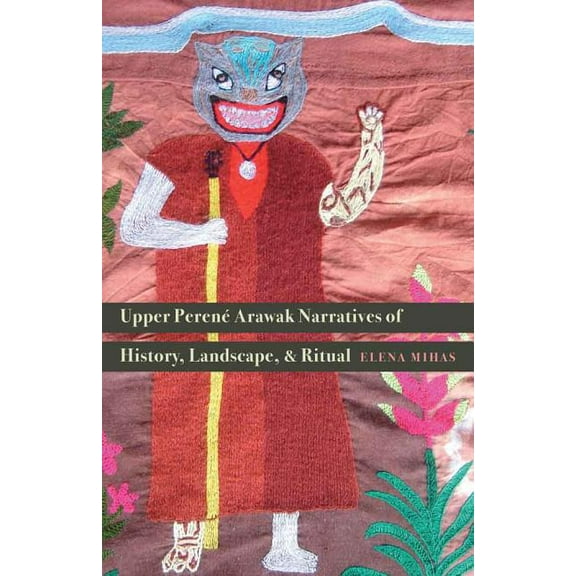 Upper PerenÃ© Arawak Narratives of History, Landscape, and Ritual, (Paperback)