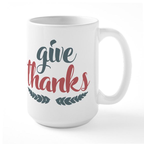 CafePress - Give Thanks - 15 oz Ceramic Large White Nolvety Mug