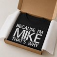 thumbnail image 5 of Because I'm Mike That's Why Graphic T-Shirt, Funny Name Humor Unisex Tee, 5 of 6