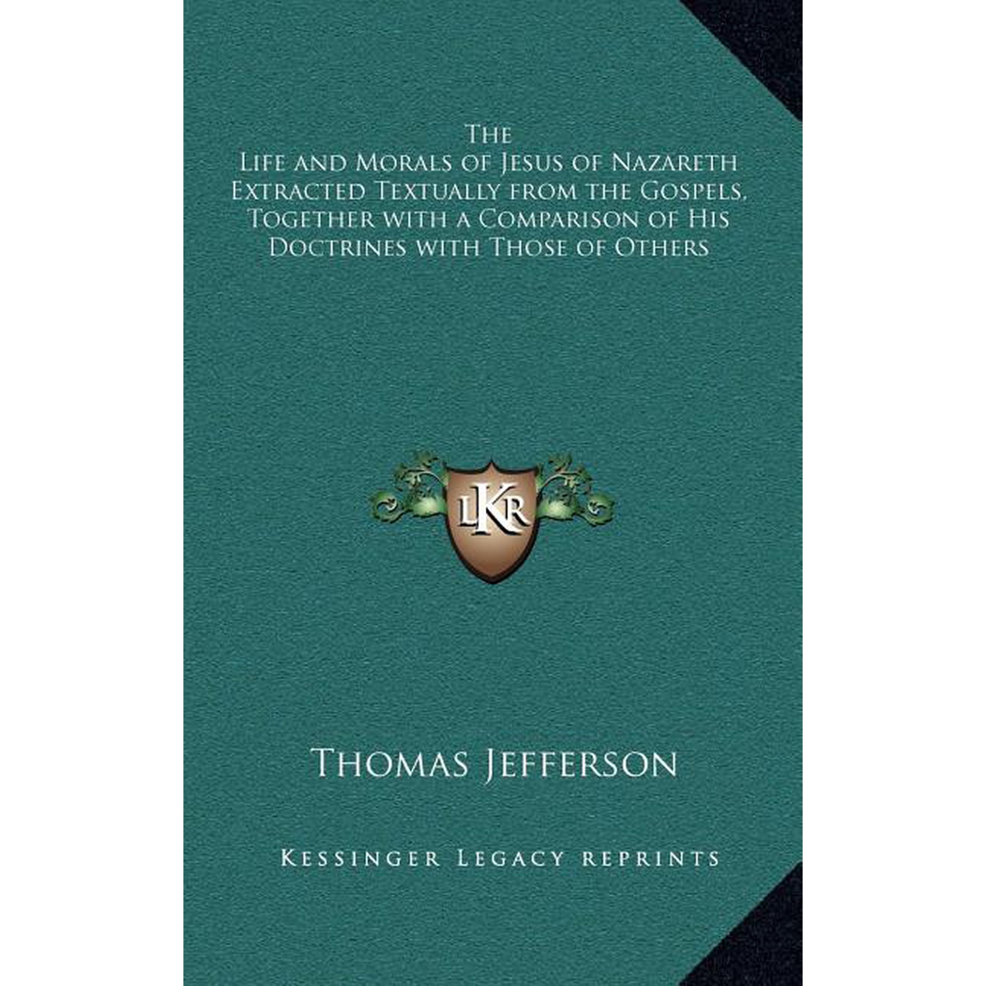 The Life and Morals of Jesus of Nazareth Extracted Textually from the Gospels Together with a Comparison of His Doctrines with Those of Others (Hardcover)