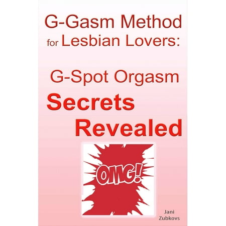 G-gasm Method for Lesbian Lovers: G-spot Orgasm Secrets Revealed -