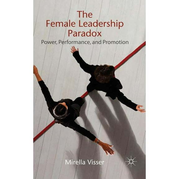 The Female Leadership Paradox: Power, Performance, and Promotion, (Hardcover)