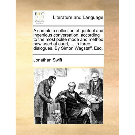 A complete collection of genteel and ingenious conversation, according to the most polite mode and method now used at co, (Paperback)