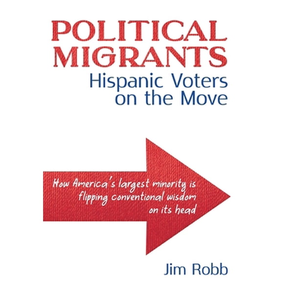 Pre-Owned Political Migrants: Hispanic Voters on the Move-How America's Largest Minority Is Flipping Conventional Wisdom on Its Head Hardcover