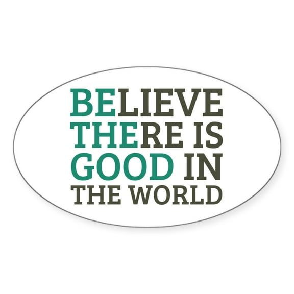 CafePress - Believe There Is Good - Sticker (Oval)