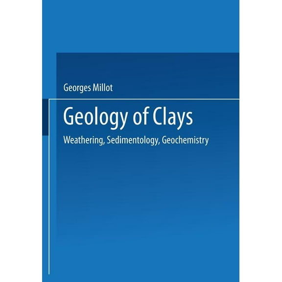 Geology of Clays: Weathering - Sedimentology - Geochemistry, (Paperback)