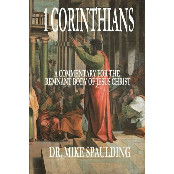 1 Corinthians: A Commentary for the Remnant Body of Jesus Christ (Paperback) by Mike Spaulding