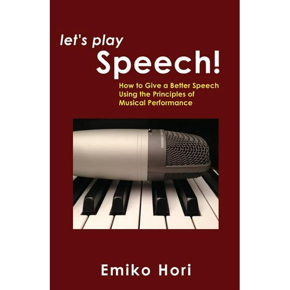 Let's Play Speech!: How to Give a Better Speech Using the Principles of Musical Performance, (Paperback)