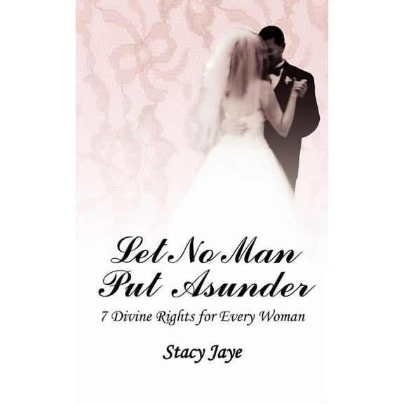 Let No Man Put Asunder: 7 Divine Rights for Every Woman