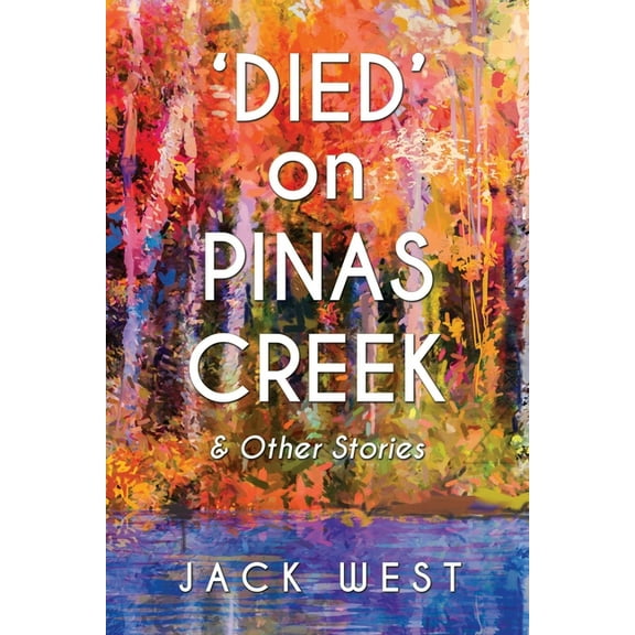 Died' on Pinas Creek and Other Stories by Jack West, (Paperback)