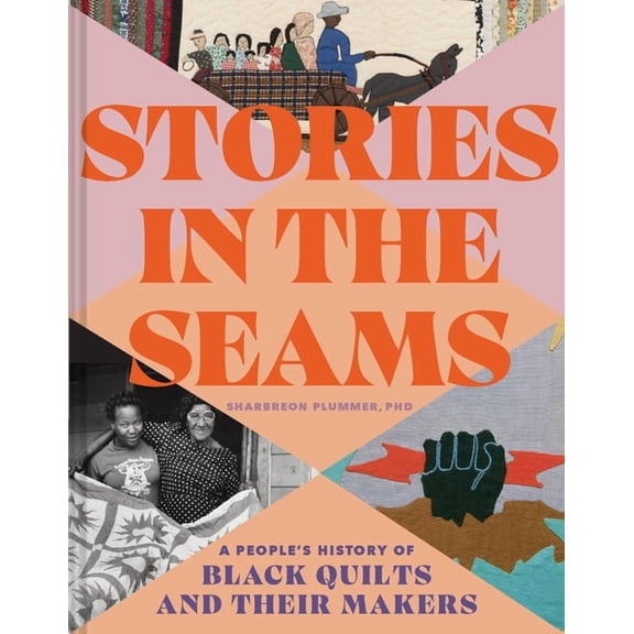 Stories in the Seams: A People's History of Black Quilts and Their Makers, (Hardcover)