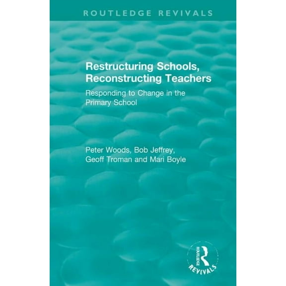 Routledge Revivals Restructuring Schools, Reconstructing Teachers: Responding to Change in the Primary School, (Paperback)