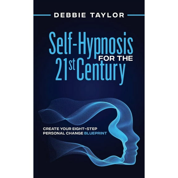 Self-Hypnosis for the 21st Century: Create Your Eight-Step Personal Change Blueprint, (Paperback)