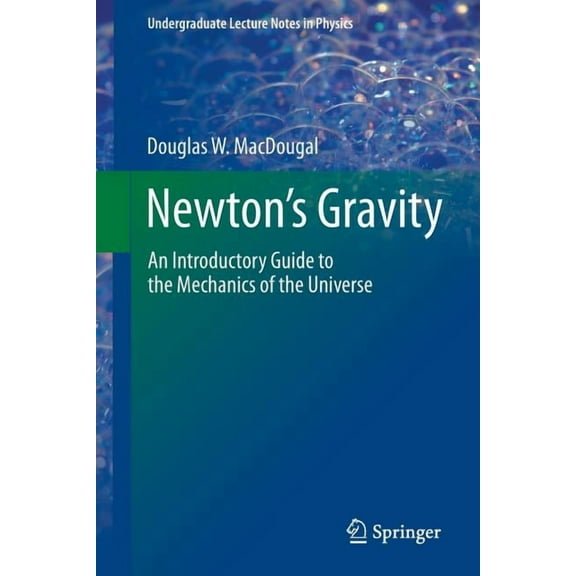 Undergraduate Lecture Notes in Physics Newton's Gravity: An Introductory Guide to the Mechanics of the Universe, (Paperback)