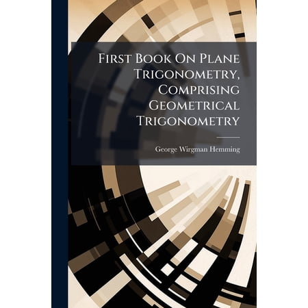 First Book On Plane Trigonometry, Comprising Geometrical Trigonometry (Paperback)