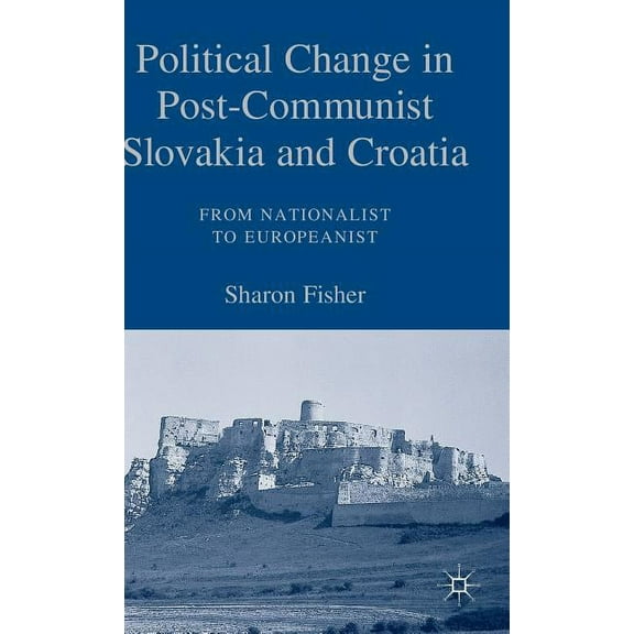 Political Change in Post-Communist Slovakia and Croatia: From Nationalist to Europeanist, (Hardcover)