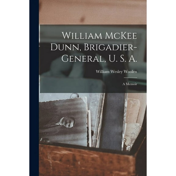 William McKee Dunn, Brigadier-General, U. S. A.; a Memoir (Paperback)
