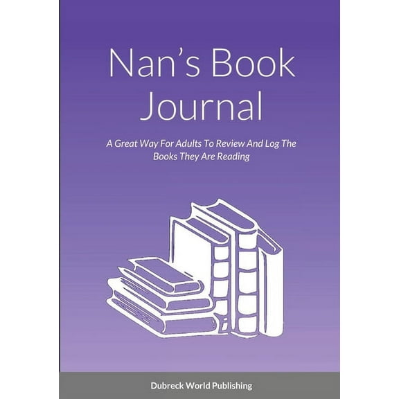 Nan's Book Journal: A Great Way For Adults To Review And Log The Books They Are Reading, (Paperback)