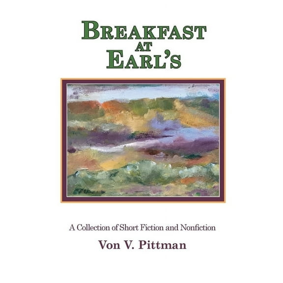 Breakfast at Earl's: A Collection of Short Fiction and Nonfiction, (Paperback)