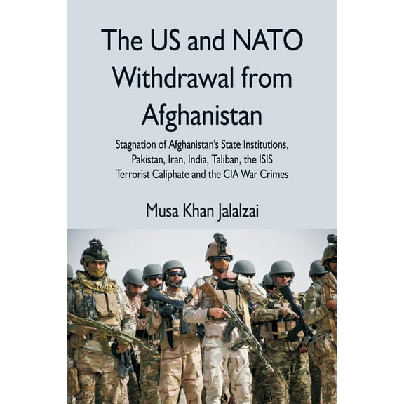 The US and NATO Withdrawal from Afghanistan: Stagnation of Afghanistan's State Institutions, Pakistan, Iran, India, Tali, (Paperback)