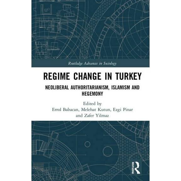 Routledge Advances in Sociology Regime Change in Turkey: Neoliberal Authoritarianism, Islamism and Hegemony, (Hardcover)